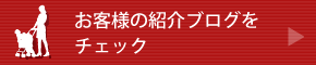 お客様の紹介ブログをチェック